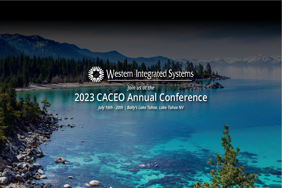 Western Integrated Systems Logo "Join Us at the 2023 CACEO Conference. July 16th through 20th at Bally's Lake Tahoe in Lake Tahoe, Nevada